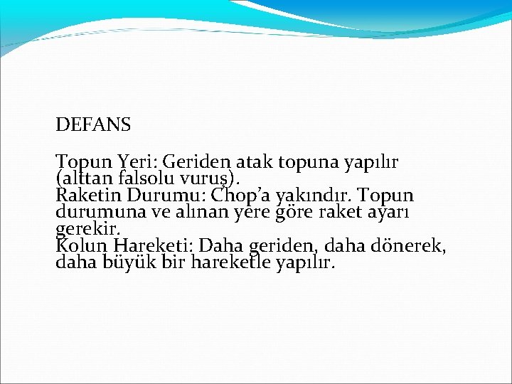 DEFANS Topun Yeri: Geriden atak topuna yapılır (alttan falsolu vuruş). Raketin Durumu: Chop’a yakındır.
