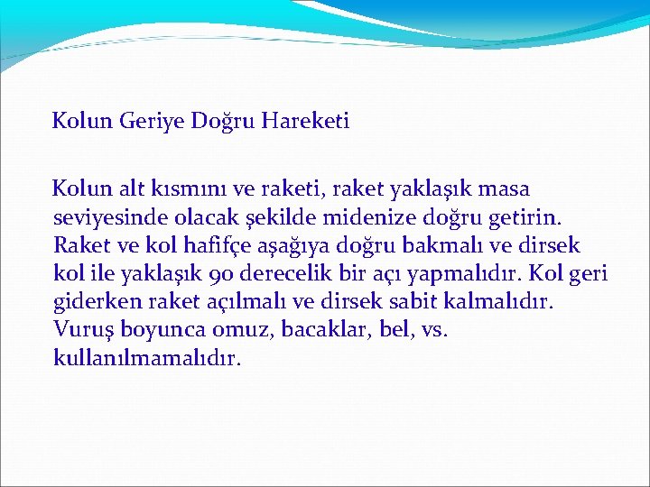  Kolun Geriye Doğru Hareketi Kolun alt kısmını ve raketi, raket yaklaşık masa seviyesinde