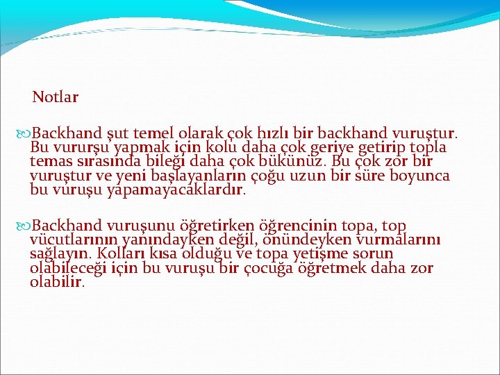  Notlar Backhand şut temel olarak çok hızlı bir backhand vuruştur. Bu vururşu yapmak