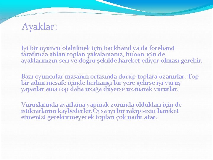  Ayaklar: İyi bir oyuncu olabilmek için backhand ya da forehand tarafınıza atılan topları