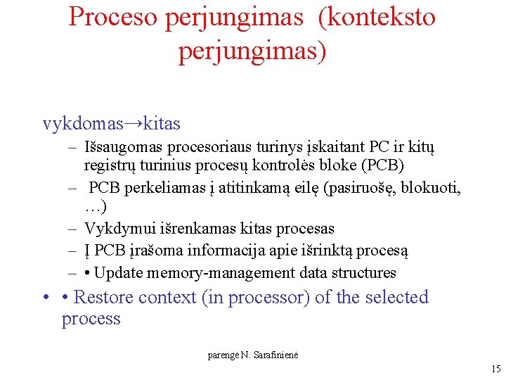 Proceso perjungimas (konteksto perjungimas) vykdomas→kitas – Išsaugomas procesoriaus turinys įskaitant PC ir kitų registrų Proceso perjungimas (konteksto perjungimas) vykdomas→kitas – Išsaugomas procesoriaus turinys įskaitant PC ir kitų registrų