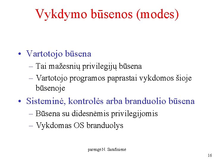 Vykdymo būsenos (modes) • Vartotojo būsena – Tai mažesnių privilegijų būsena – Vartotojo programos Vykdymo būsenos (modes) • Vartotojo būsena – Tai mažesnių privilegijų būsena – Vartotojo programos