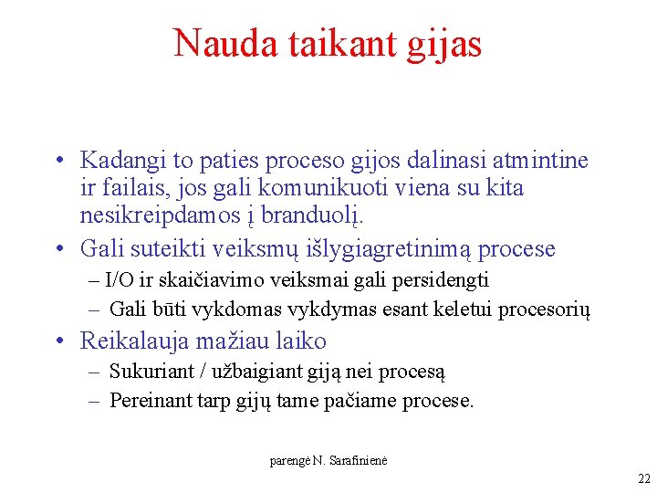 Nauda taikant gijas • Kadangi to paties proceso gijos dalinasi atmintine ir failais, jos Nauda taikant gijas • Kadangi to paties proceso gijos dalinasi atmintine ir failais, jos