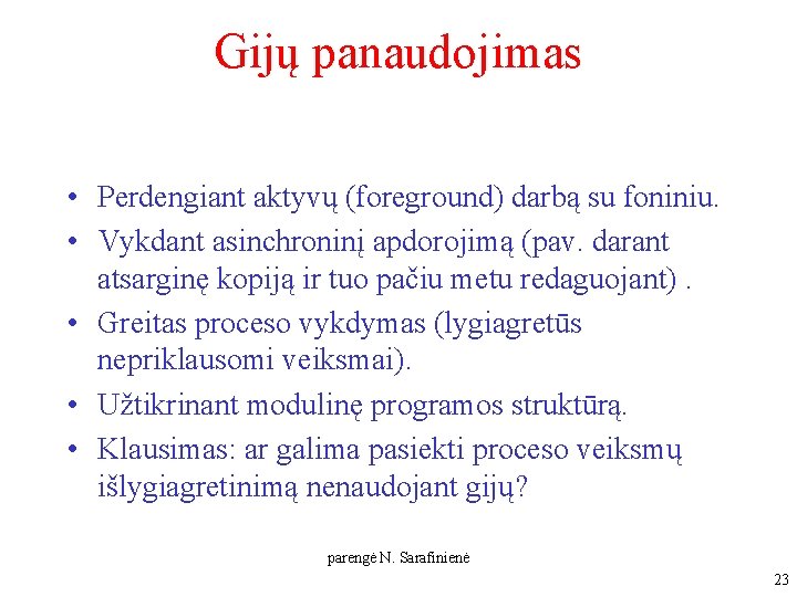 Gijų panaudojimas • Perdengiant aktyvų (foreground) darbą su foniniu. • Vykdant asinchroninį apdorojimą (pav. Gijų panaudojimas • Perdengiant aktyvų (foreground) darbą su foniniu. • Vykdant asinchroninį apdorojimą (pav.