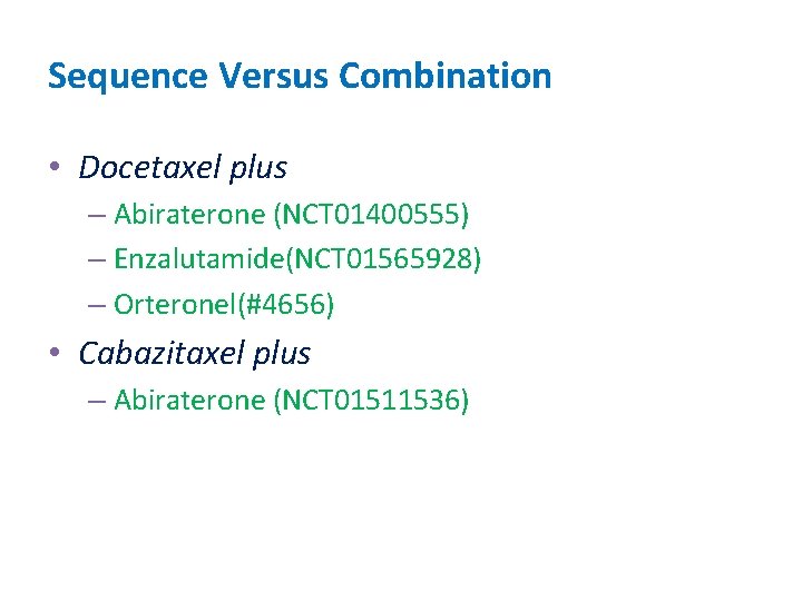 Sequence Versus Combination • Docetaxel plus – Abiraterone (NCT 01400555) – Enzalutamide(NCT 01565928) –