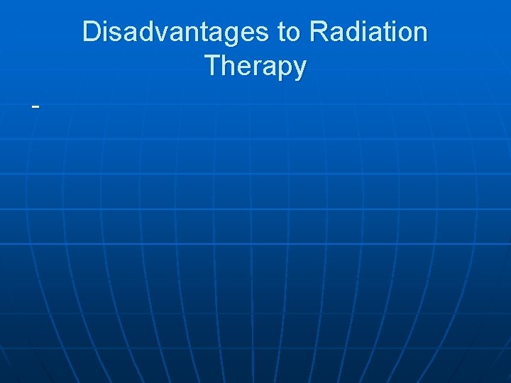 Disadvantages to Radiation Therapy - 