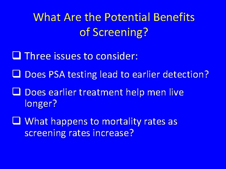 What Are the Potential Benefits of Screening? q Three issues to consider: q Does