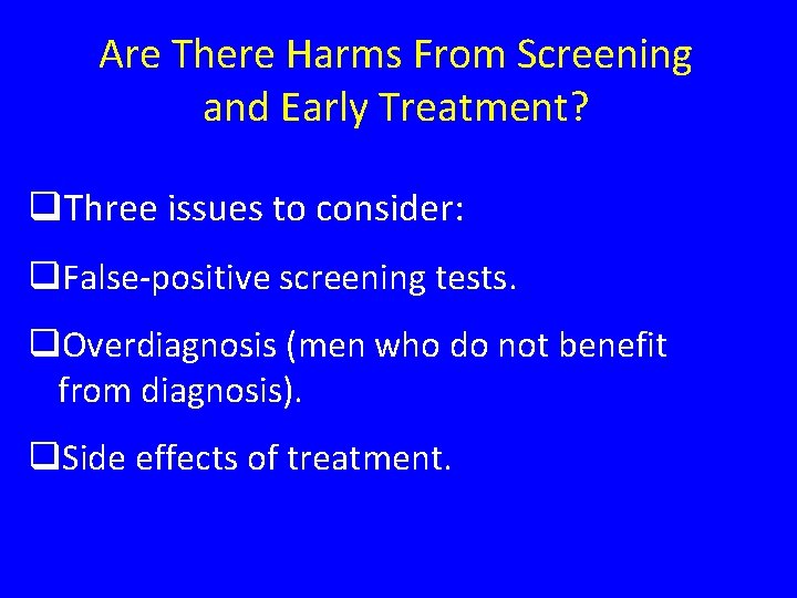 Are There Harms From Screening and Early Treatment? q. Three issues to consider: q.