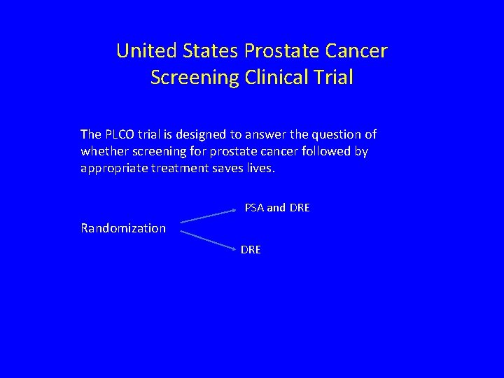 United States Prostate Cancer Screening Clinical Trial The PLCO trial is designed to answer