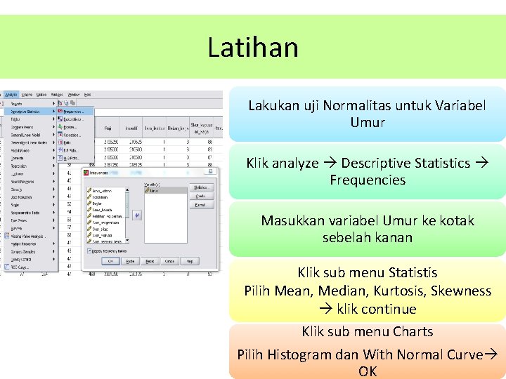 Latihan Lakukan uji Normalitas untuk Variabel Umur Klik analyze Descriptive Statistics Frequencies Masukkan variabel