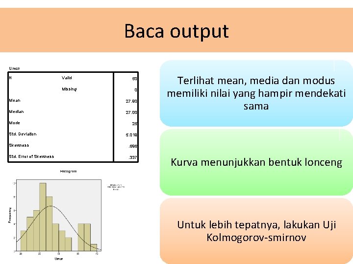 Baca output Umur N Valid Missing 50 0 Mean 27. 90 Median 27. 00