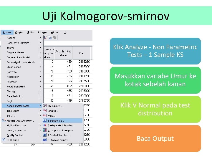Uji Kolmogorov-smirnov Klik Analyze - Non Parametric Tests – 1 Sample KS Masukkan variabe