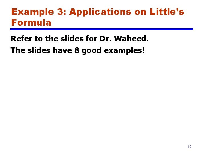 Example 3: Applications on Little’s Formula Refer to the slides for Dr. Waheed. The
