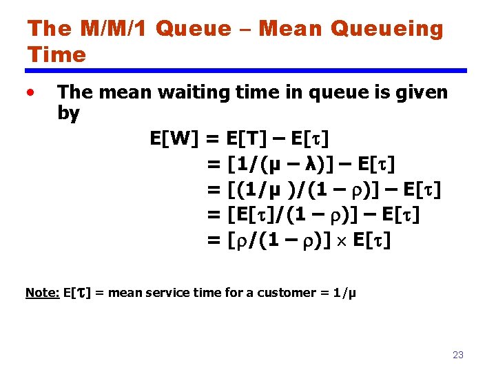 The M/M/1 Queue – Mean Queueing Time • The mean waiting time in queue