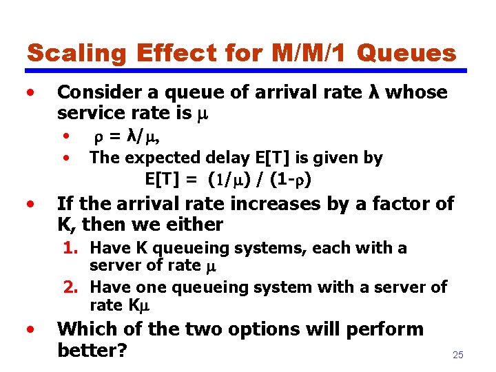 Scaling Effect for M/M/1 Queues • Consider a queue of arrival rate λ whose