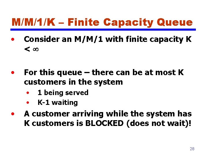 M/M/1/K – Finite Capacity Queue • Consider an M/M/1 with finite capacity K <