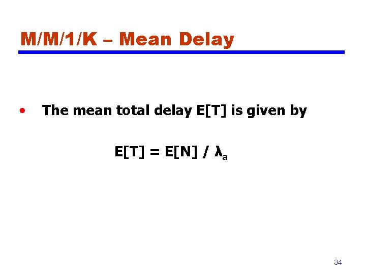 M/M/1/K – Mean Delay • The mean total delay E[T] is given by E[T]