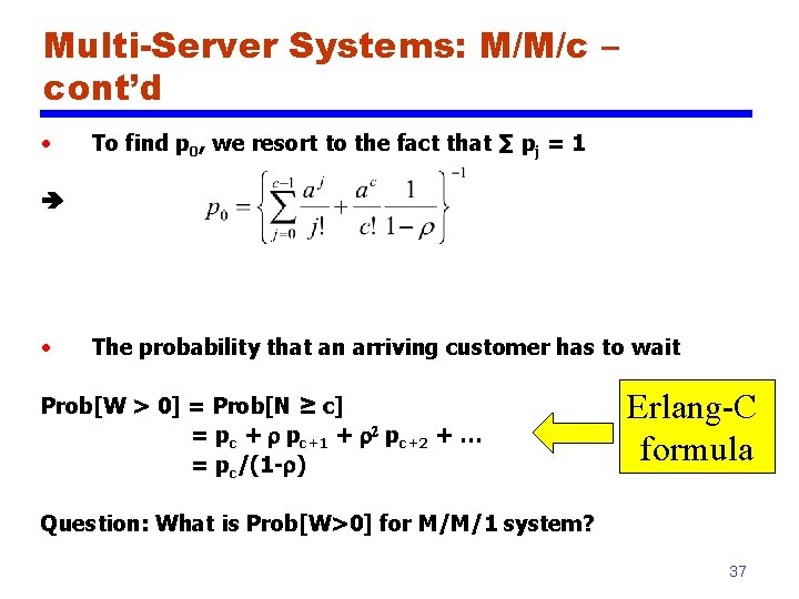 Multi-Server Systems: M/M/c – cont’d • To find p 0, we resort to the