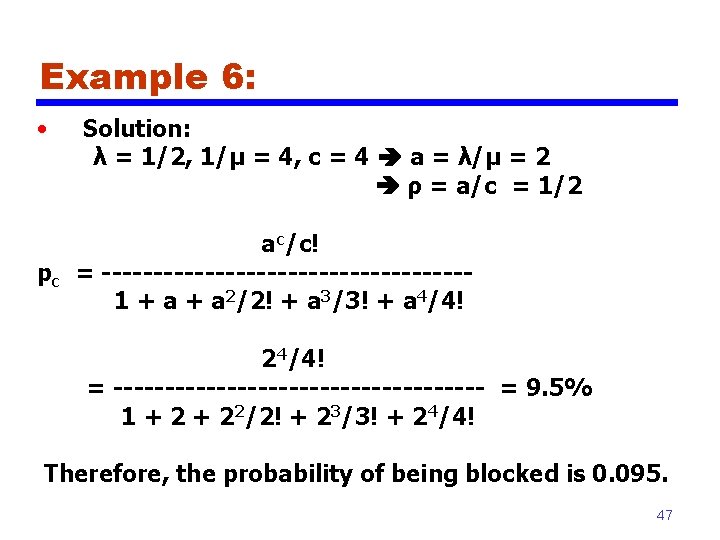 Example 6: • Solution: λ = 1/2, 1/μ = 4, c = 4 a