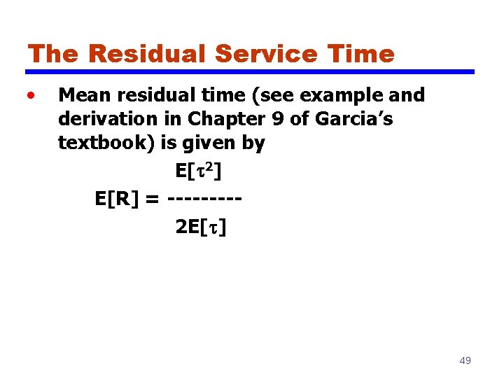 The Residual Service Time • Mean residual time (see example and derivation in Chapter
