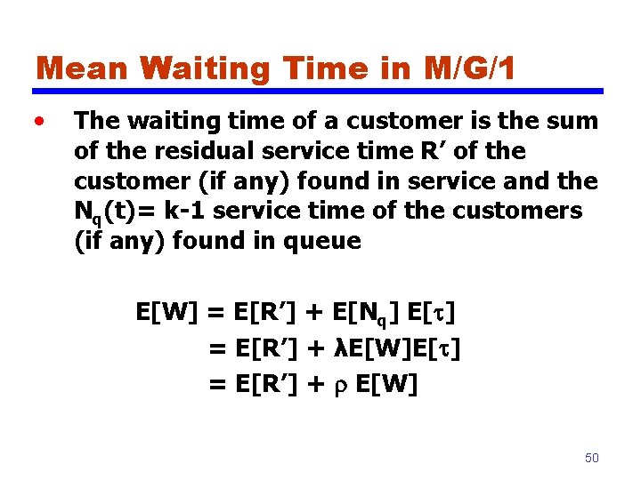 Mean Waiting Time in M/G/1 • The waiting time of a customer is the