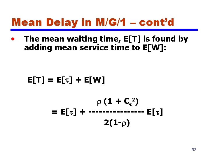 Mean Delay in M/G/1 – cont’d • The mean waiting time, E[T] is found