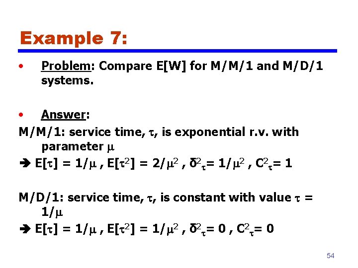 Example 7: • Problem: Compare E[W] for M/M/1 and M/D/1 systems. • Answer: M/M/1: