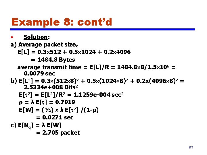 Example 8: cont’d • Solution: a) Average packet size, E[L] = 0. 3 512
