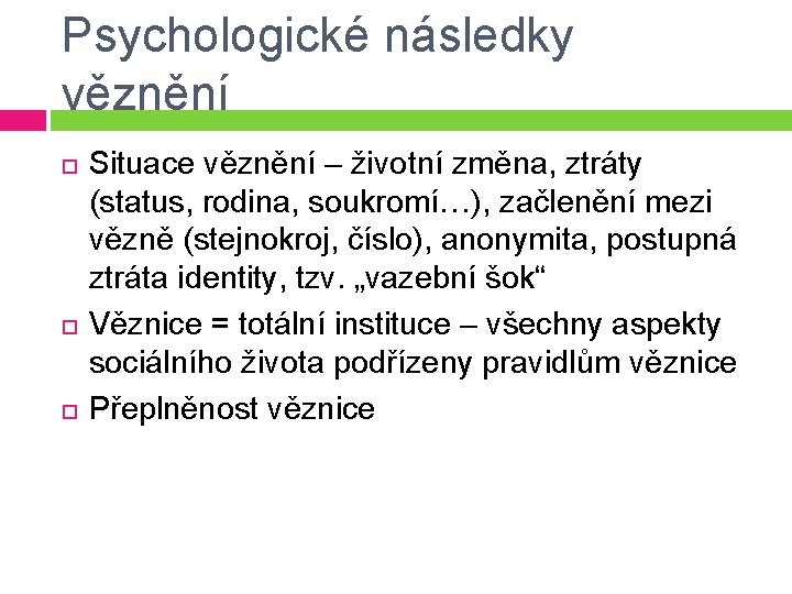 Psychologické následky věznění Situace věznění – životní změna, ztráty (status, rodina, soukromí…), začlenění mezi