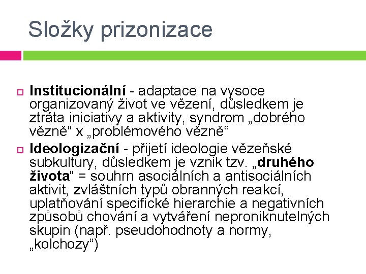 Složky prizonizace Institucionální - adaptace na vysoce organizovaný život ve vězení, důsledkem je ztráta