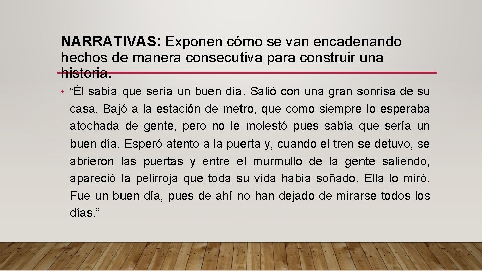 NARRATIVAS: Exponen cómo se van encadenando hechos de manera consecutiva para construir una historia.