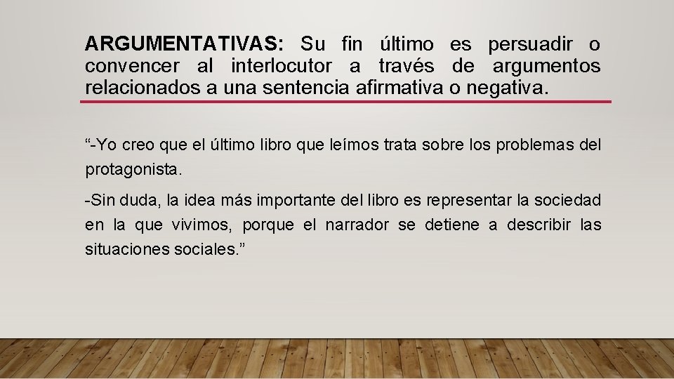 ARGUMENTATIVAS: Su fin último es persuadir o convencer al interlocutor a través de argumentos