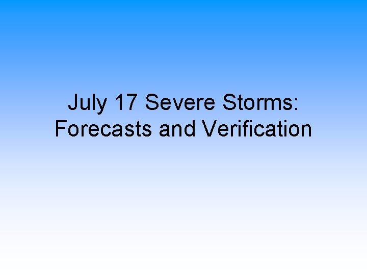 July 17 Severe Storms: Forecasts and Verification 