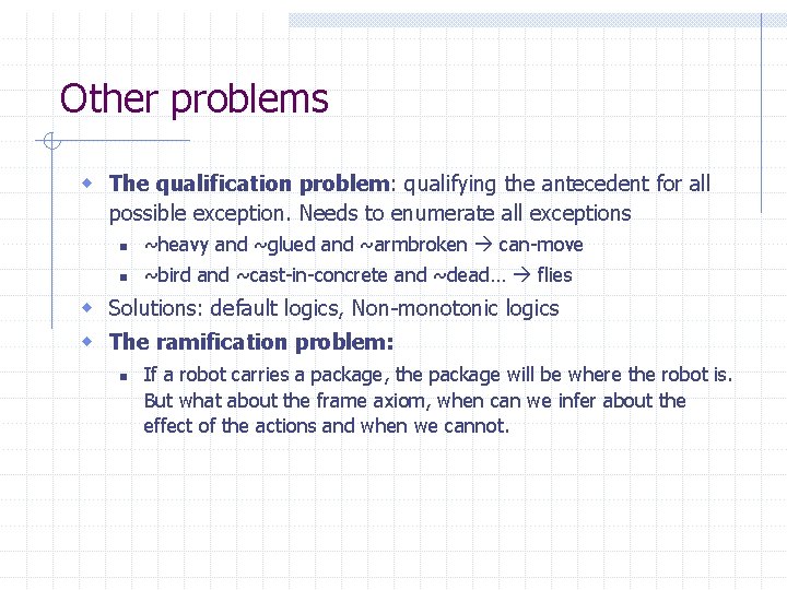 Other problems w The qualification problem: qualifying the antecedent for all possible exception. Needs Other problems w The qualification problem: qualifying the antecedent for all possible exception. Needs