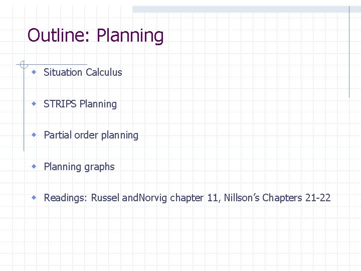 Outline: Planning w Situation Calculus w STRIPS Planning w Partial order planning w Planning Outline: Planning w Situation Calculus w STRIPS Planning w Partial order planning w Planning