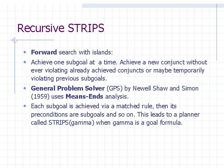 Recursive STRIPS w Forward search with islands: w Achieve one subgoal at a time. Recursive STRIPS w Forward search with islands: w Achieve one subgoal at a time.
