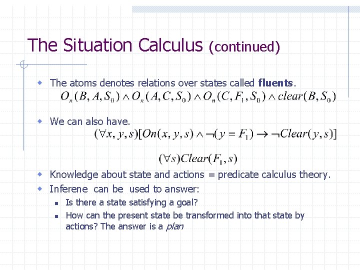 The Situation Calculus (continued) w The atoms denotes relations over states called fluents. w The Situation Calculus (continued) w The atoms denotes relations over states called fluents. w