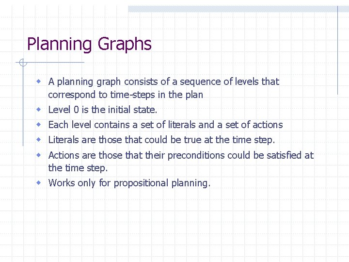 Planning Graphs w A planning graph consists of a sequence of levels that correspond Planning Graphs w A planning graph consists of a sequence of levels that correspond