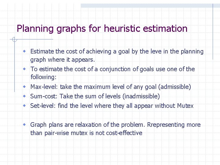 Planning graphs for heuristic estimation w Estimate the cost of achieving a goal by Planning graphs for heuristic estimation w Estimate the cost of achieving a goal by