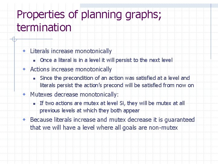 Properties of planning graphs; termination w Literals increase monotonically n Once a literal is Properties of planning graphs; termination w Literals increase monotonically n Once a literal is