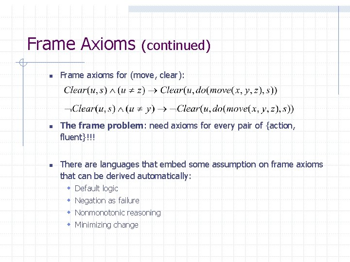 Frame Axioms n n n (continued) Frame axioms for (move, clear): The frame problem: Frame Axioms n n n (continued) Frame axioms for (move, clear): The frame problem: