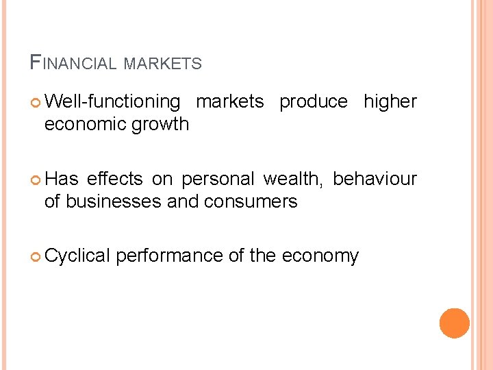 FINANCIAL MARKETS Well-functioning markets produce higher economic growth Has effects on personal wealth, behaviour
