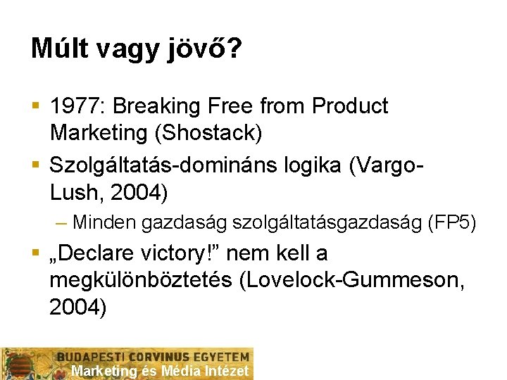 Múlt vagy jövő? § 1977: Breaking Free from Product Marketing (Shostack) § Szolgáltatás-domináns logika