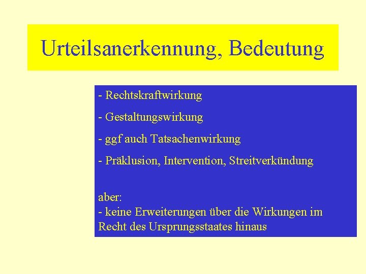 Urteilsanerkennung, Bedeutung - Rechtskraftwirkung - Gestaltungswirkung - ggf auch Tatsachenwirkung - Präklusion, Intervention, Streitverkündung