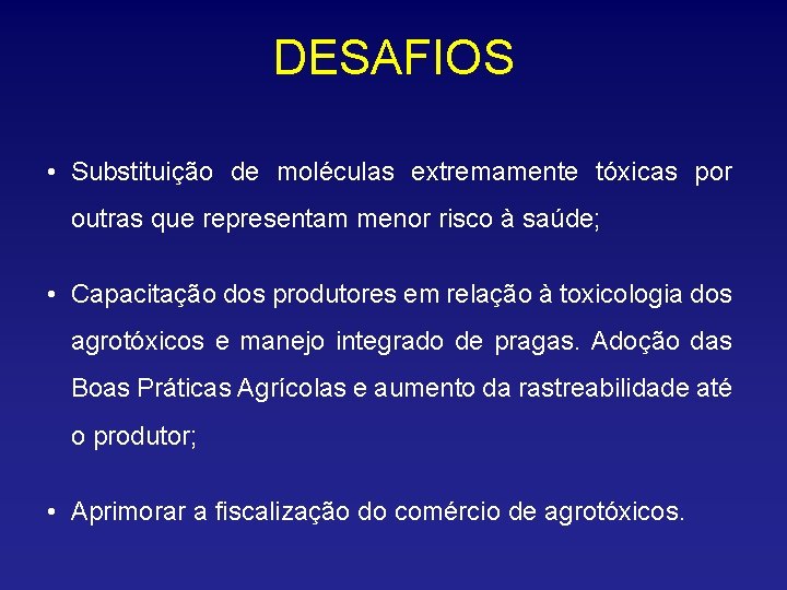 DESAFIOS • Substituição de moléculas extremamente tóxicas por outras que representam menor risco à
