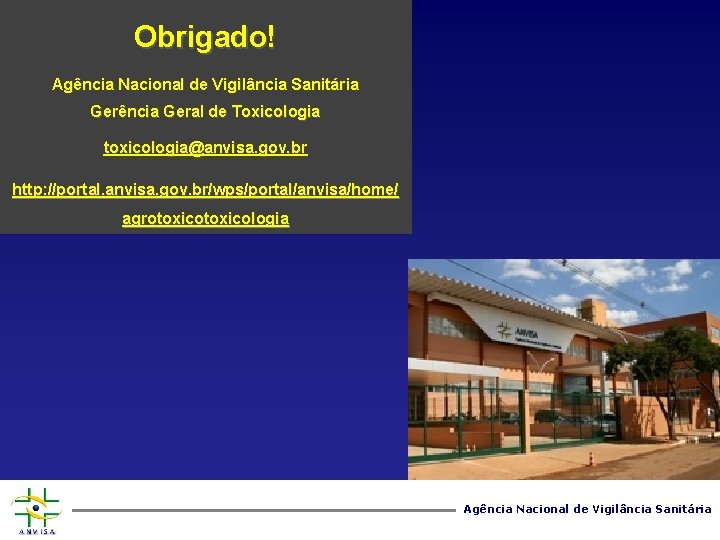 Obrigado! Agência Nacional de Vigilância Sanitária Gerência Geral de Toxicologia toxicologia@anvisa. gov. br http: