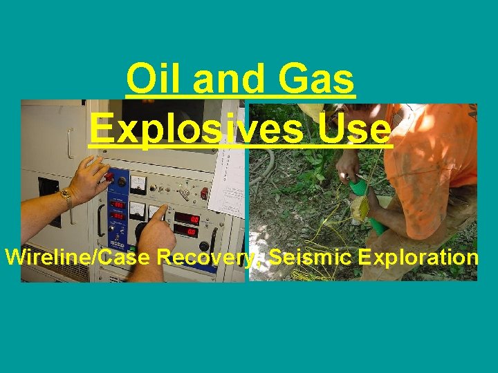 Oil and Gas Explosives Use Wireline/Case Recovery, Seismic Exploration 