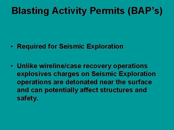 Blasting Activity Permits (BAP’s) • Required for Seismic Exploration • Unlike wireline/case recovery operations