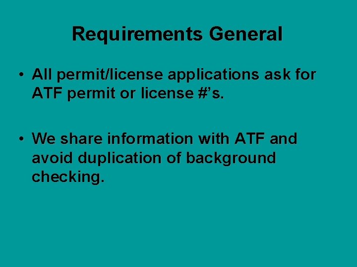 Requirements General • All permit/license applications ask for ATF permit or license #’s. •