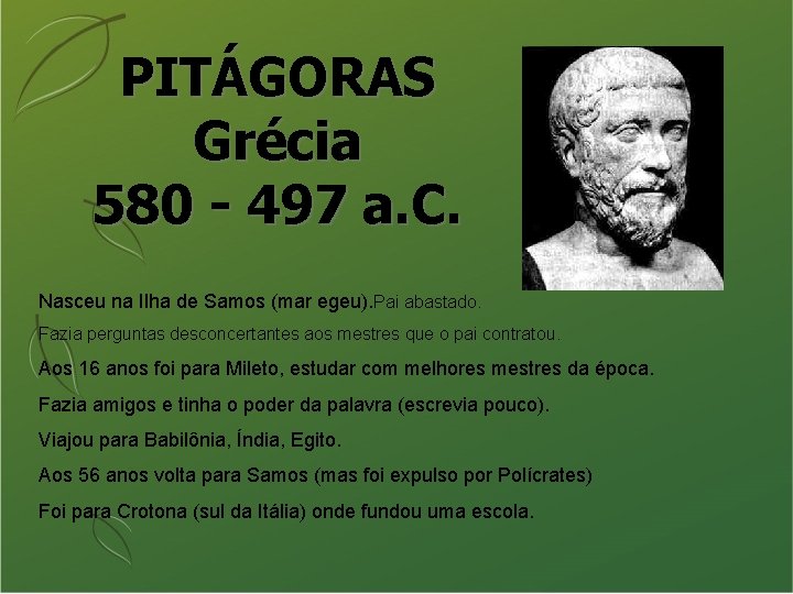 PITÁGORAS Grécia 580 - 497 a. C. Nasceu na Ilha de Samos (mar egeu).